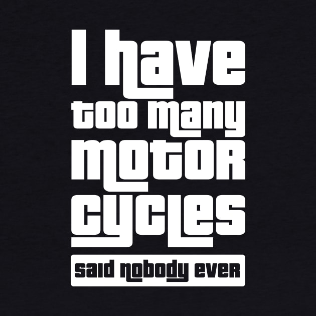 I have too many motorcycles, Said nobody ever by BOEC Gear